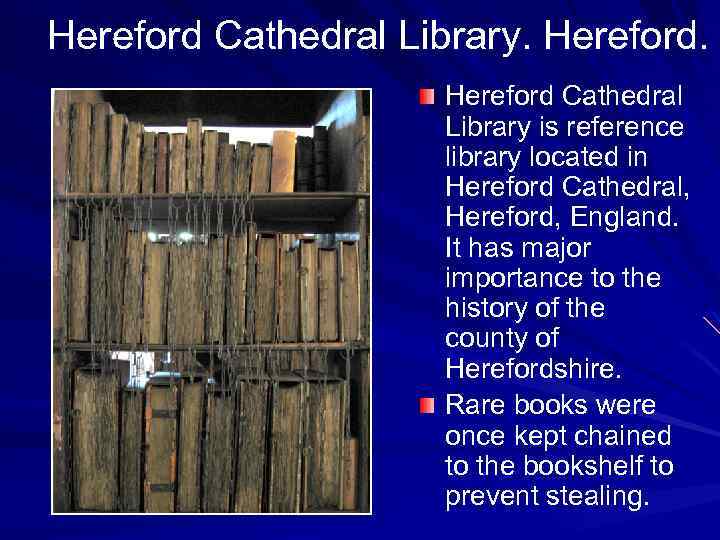 Hereford Cathedral Library is reference library located in Hereford Cathedral, Hereford, England. It has