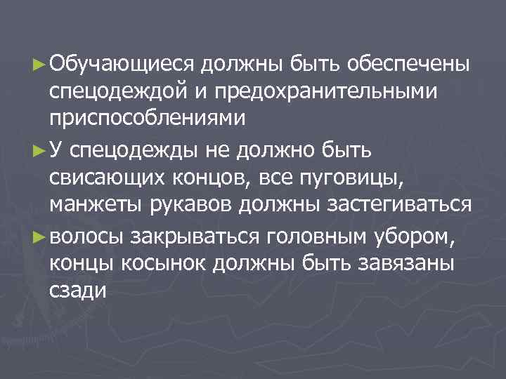 ► Обучающиеся должны быть обеспечены спецодеждой и предохранительными приспособлениями ► У спецодежды не должно