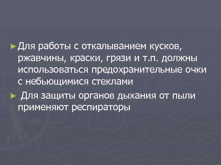 ► Для работы с откалыванием кусков, ржавчины, краски, грязи и т. п. должны использоваться