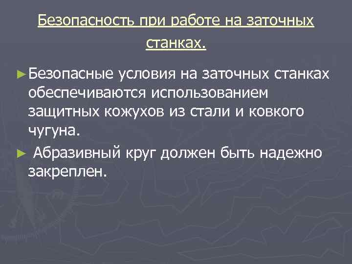 Безопасность при работе на заточных станках. ► Безопасные условия на заточных станках обеспечиваются использованием