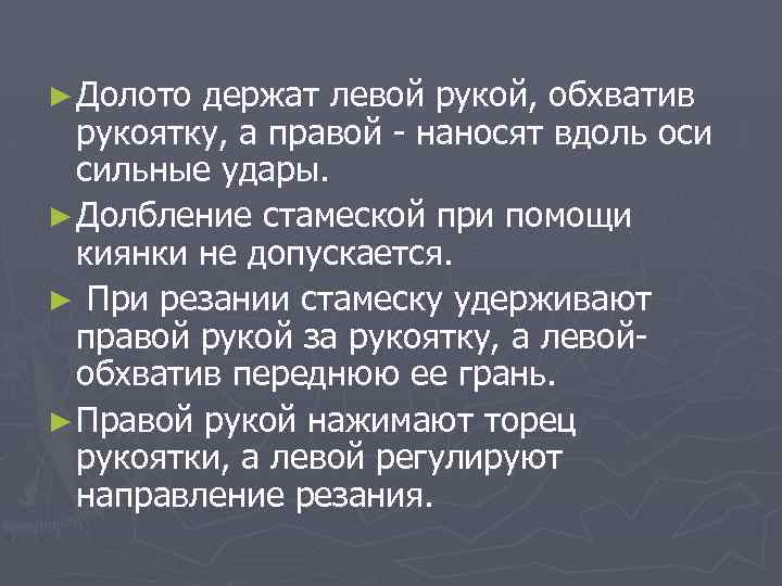 ► Долото держат левой рукой, обхватив рукоятку, а правой наносят вдоль оси сильные удары.