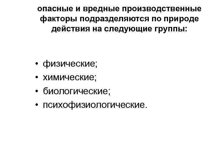 опасные и вредные производственные факторы подразделяются по природе действия на следующие группы: • •