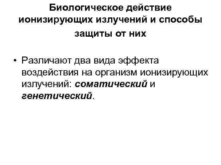 Биологическое действие ионизирующих излучений и способы защиты от них • Различают два вида эффекта