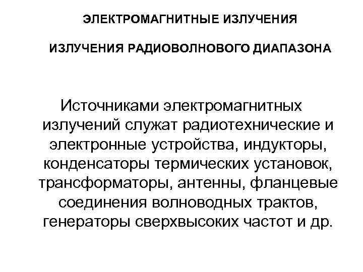 ЭЛЕКТРОМАГНИТНЫЕ ИЗЛУЧЕНИЯ РАДИОВОЛНОВОГО ДИАПАЗОНА Источниками электромагнитных излучений служат радиотехнические и электронные устройства, индукторы, конденсаторы