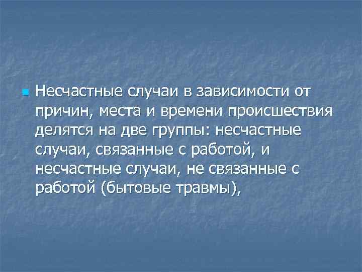 n Несчастные случаи в зависимости от причин, места и времени происшествия делятся на две