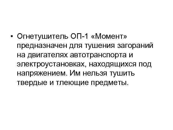  • Огнетушитель ОП-1 «Момент» предназначен для тушения загораний на двигателях автотранспорта и электроустановках,