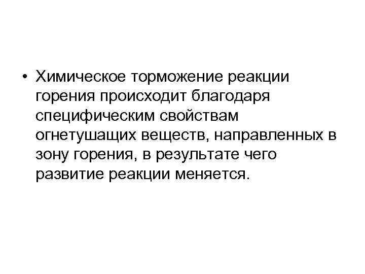  • Химическое торможение реакции горения происходит благодаря специфическим свойствам огнетушащих веществ, направленных в