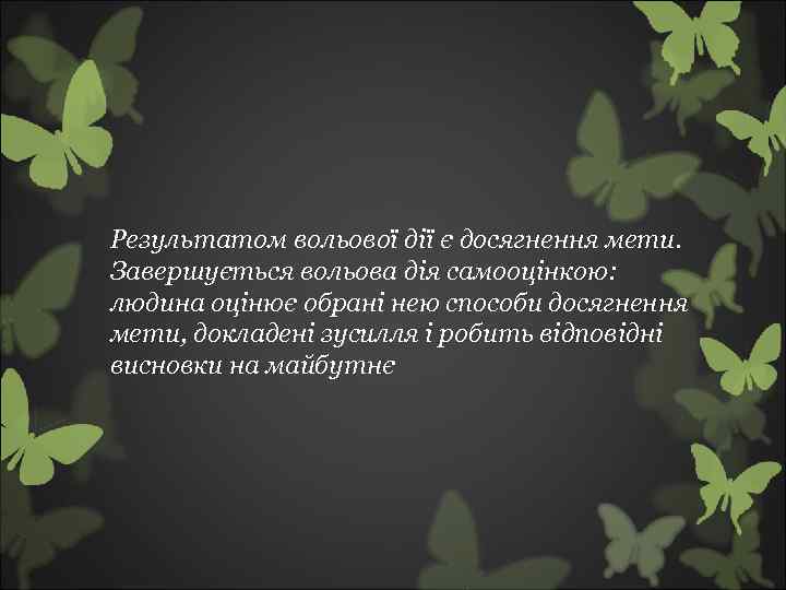 Результатом вольової дії є досягнення мети. Завершується вольова дія самооцінкою: людина оцінює обрані нею