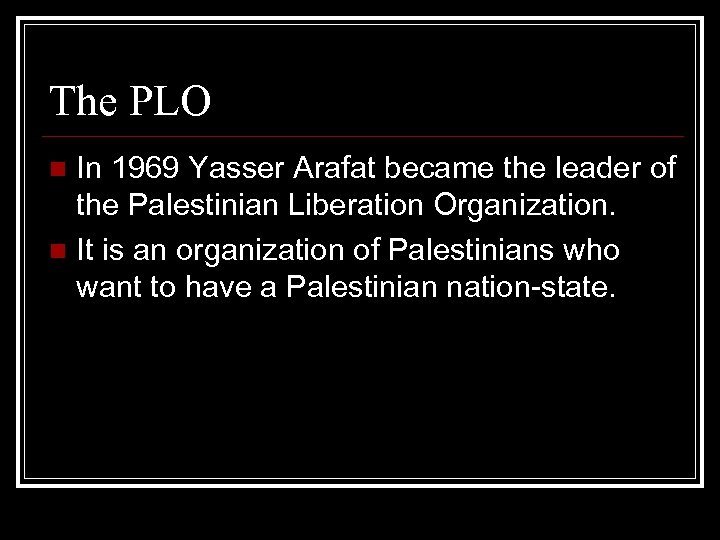 The PLO In 1969 Yasser Arafat became the leader of the Palestinian Liberation Organization.