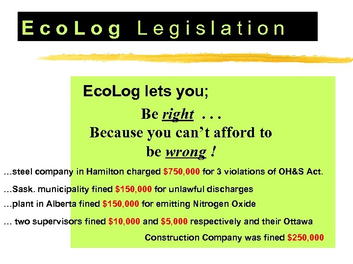 Eco. Log Legislation Eco. Log lets you; Be right. . . Because you can’t