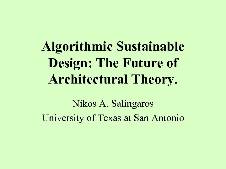 Algorithmic Sustainable Design: The Future of Architectural Theory. Nikos A. Salingaros University of Texas