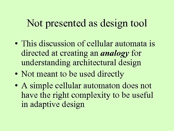 Not presented as design tool • This discussion of cellular automata is directed at