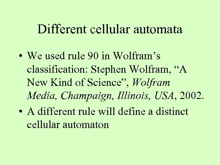 Different cellular automata • We used rule 90 in Wolfram’s classification: Stephen Wolfram, “A