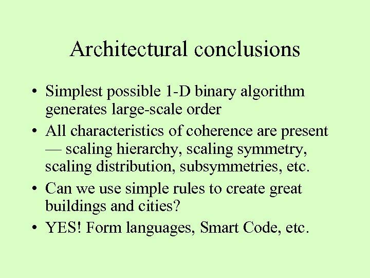 Architectural conclusions • Simplest possible 1 -D binary algorithm generates large-scale order • All