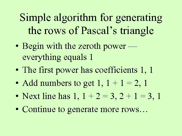 Simple algorithm for generating the rows of Pascal’s triangle • Begin with the zeroth