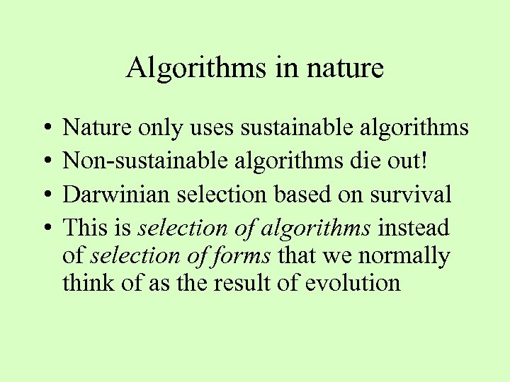 Algorithms in nature • • Nature only uses sustainable algorithms Non-sustainable algorithms die out!