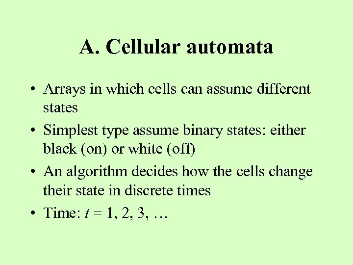 A. Cellular automata • Arrays in which cells can assume different states • Simplest