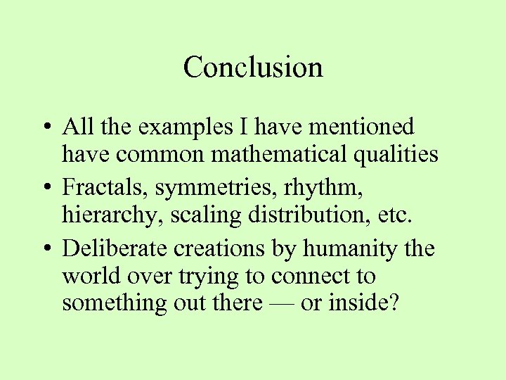 Conclusion • All the examples I have mentioned have common mathematical qualities • Fractals,