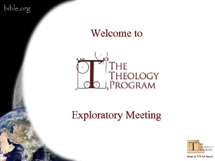 bible. org Welcome to Exploratory Meeting What is TTP All About 