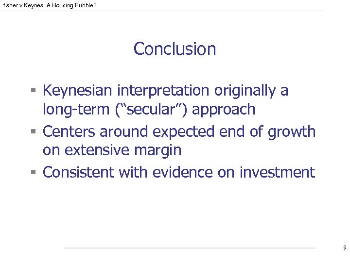 fisher v Keynes: A Housing Bubble? Conclusion § Keynesian interpretation originally a long-term (“secular”)