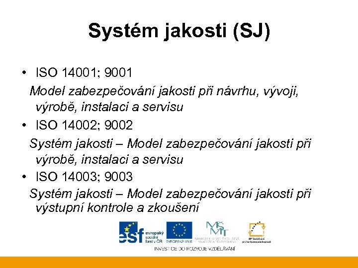 Systém jakosti (SJ) • ISO 14001; 9001 Model zabezpečování jakosti při návrhu, vývoji, výrobě,