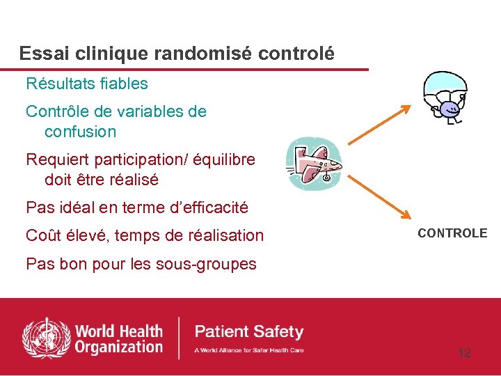 Essai clinique randomisé controlé Résultats fiables Contrôle de variables de confusion Requiert participation/ équilibre