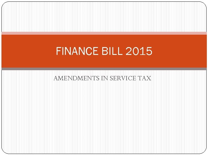 FINANCE BILL 2015 AMENDMENTS IN SERVICE TAX 