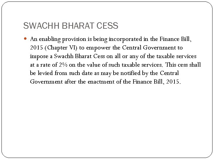 SWACHH BHARAT CESS An enabling provision is being incorporated in the Finance Bill, 2015