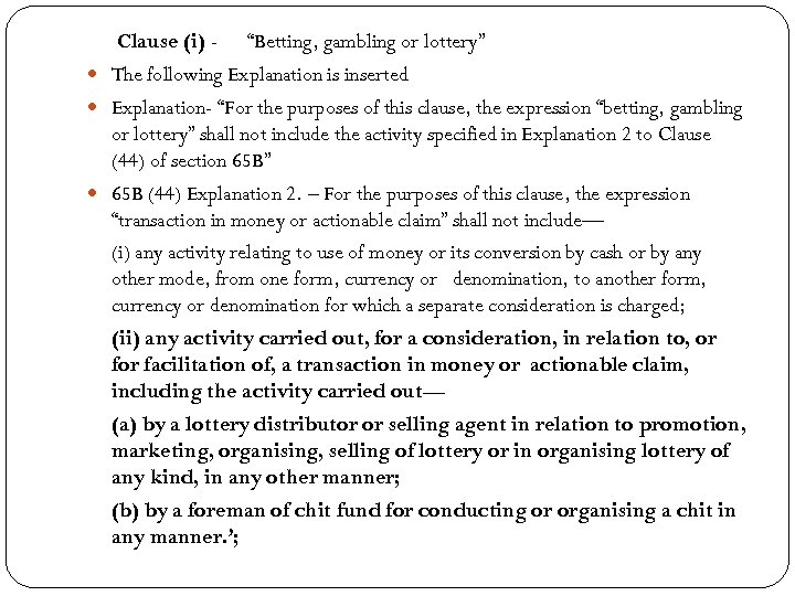 Clause (i) - “Betting, gambling or lottery” The following Explanation is inserted Explanation- “For