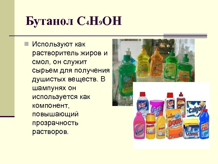 Бутанол C 4 H 9 OH n Используют как растворитель жиров и смол, он
