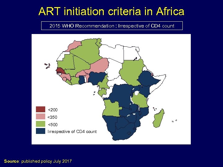ART initiation criteria in Africa 2015 WHO Recommendation : Irrespective of CD 4 count