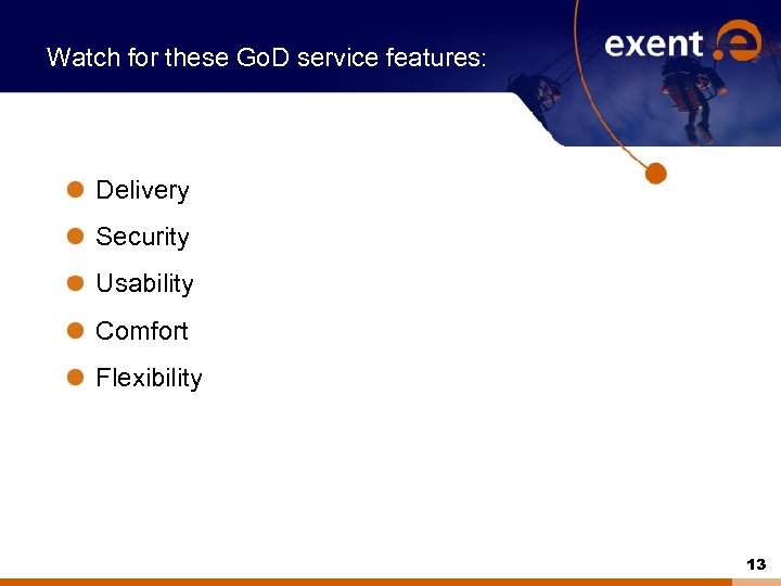 Watch for these Go. D service features: Delivery Security Usability Comfort Flexibility 13 