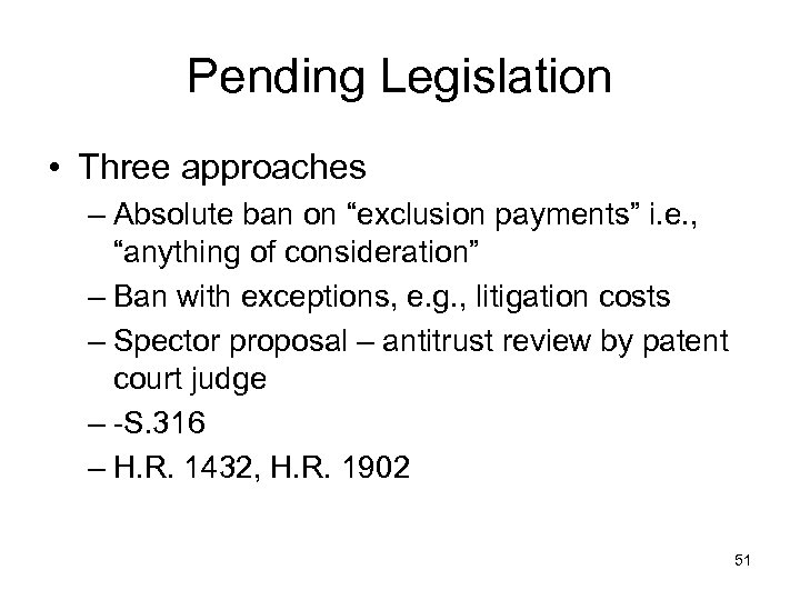 Pending Legislation • Three approaches – Absolute ban on “exclusion payments” i. e. ,