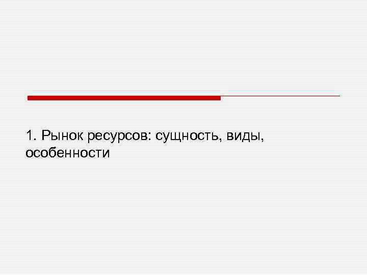 1. Рынок ресурсов: сущность, виды, особенности 
