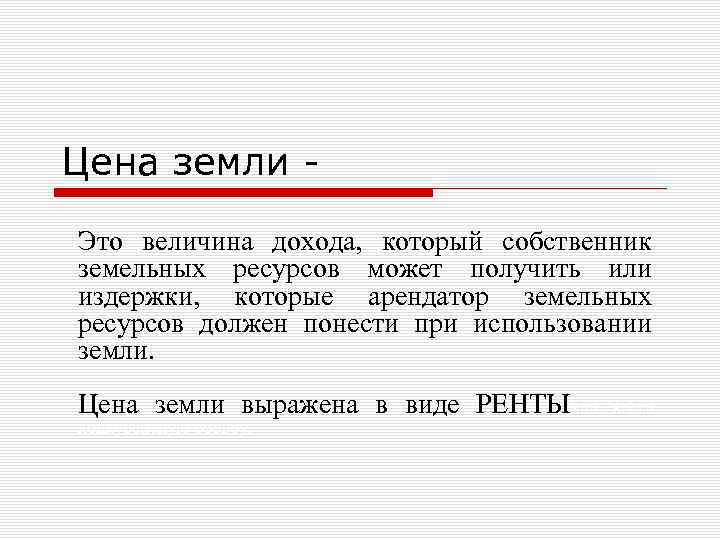 Цена земли - Это величина дохода, который собственник земельных ресурсов может получить или издержки,