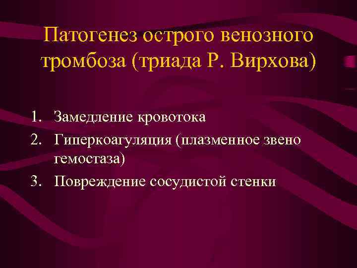 Патогенез острого венозного тромбоза (триада Р. Вирхова) 1. Замедление кровотока 2. Гиперкоагуляция (плазменное звено