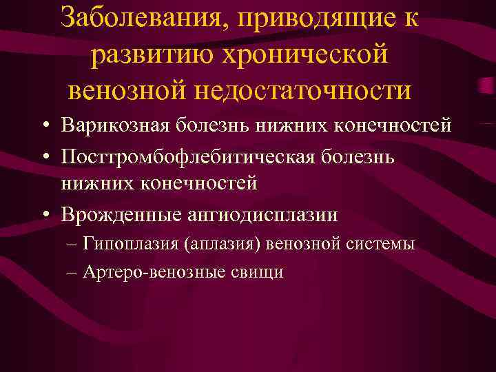 Заболевания, приводящие к развитию хронической венозной недостаточности • Варикозная болезнь нижних конечностей • Посттромбофлебитическая