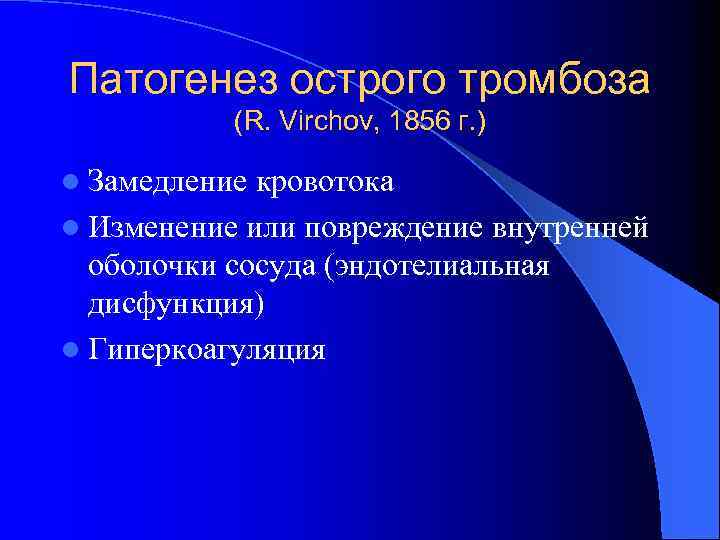 Патогенез острого тромбоза (R. Virchov, 1856 г. ) l Замедление кровотока l Изменение или