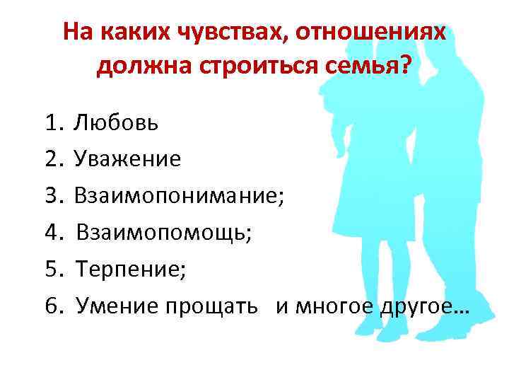 На каких чувствах, отношениях должна строиться семья? 1. 2. 3. 4. 5. 6. Любовь