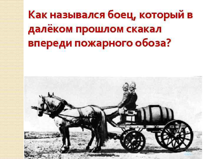 Как назывался боец, который в далёком прошлом скакал впереди пожарного обоза? 