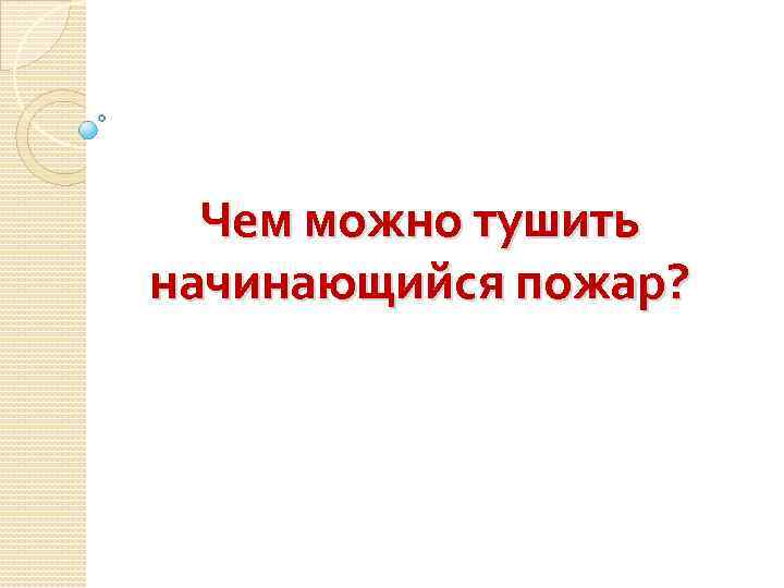 Чем можно тушить начинающийся пожар? 