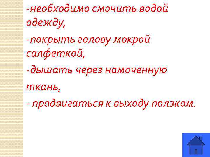 -необходимо смочить водой одежду, -покрыть голову мокрой салфеткой, -дышать через намоченную ткань, - продвигаться