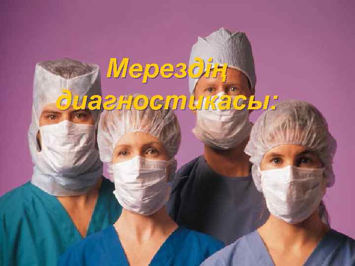 Мерездің диагностикасы: 