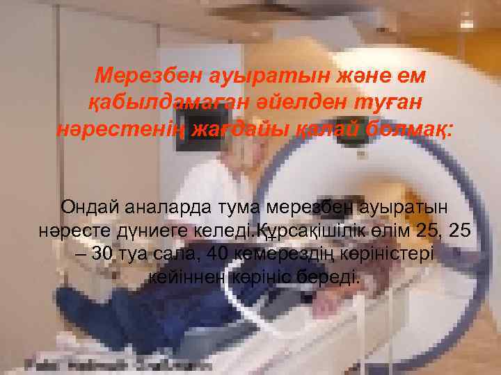 Мерезбен ауыратын және ем қабылдамаған әйелден туған нәрестенің жағдайы қалай болмақ: Ондай аналарда тума
