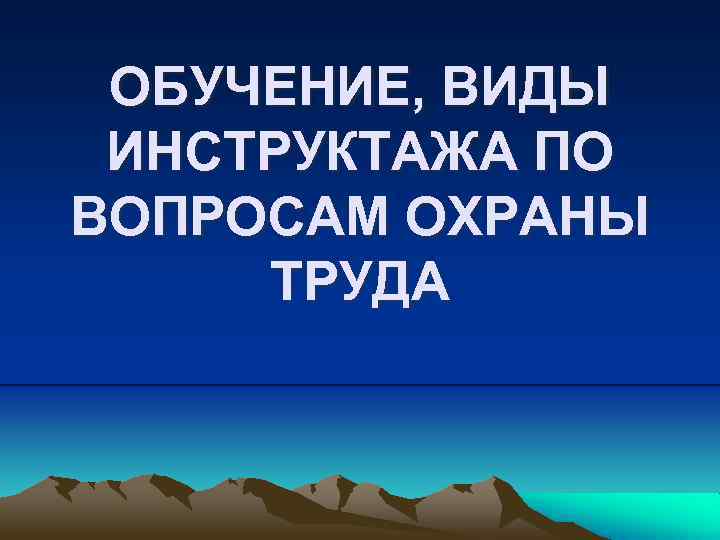 ОБУЧЕНИЕ, ВИДЫ ИНСТРУКТАЖА ПО ВОПРОСАМ ОХРАНЫ ТРУДА 