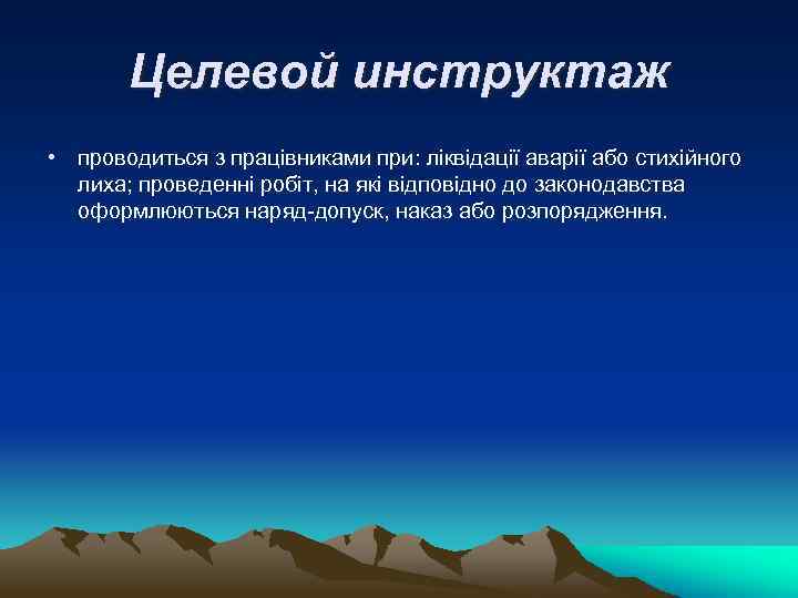 Целевой инструктаж • проводиться з працівниками при: ліквідації аварії або стихійного лиха; проведенні робіт,