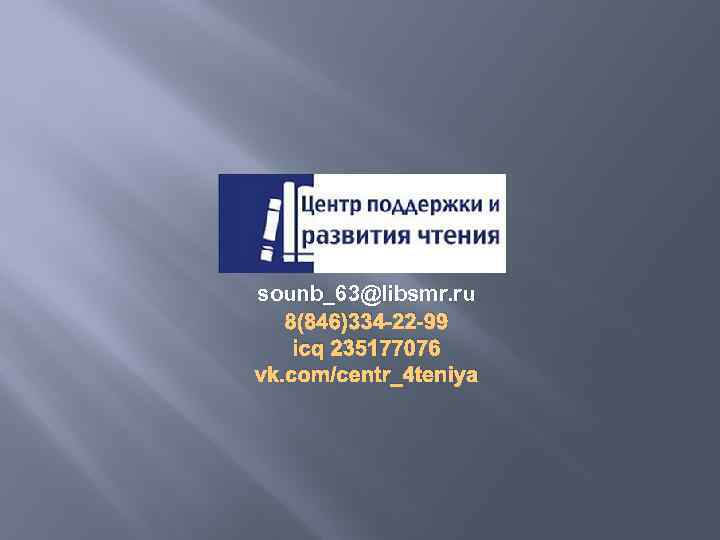 sounb_63@libsmr. ru 8(846)334 -22 -99 icq 235177076 vk. com/centr_4 teniya 