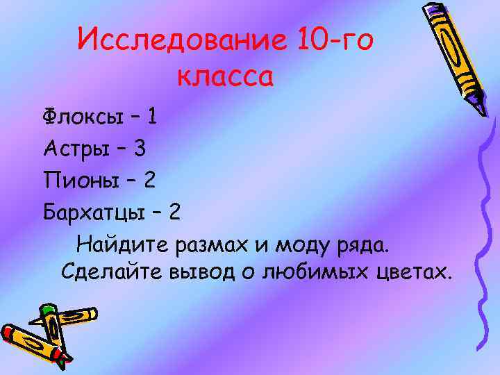 Исследование 10 -го класса Флоксы – 1 Астры – 3 Пионы – 2 Бархатцы