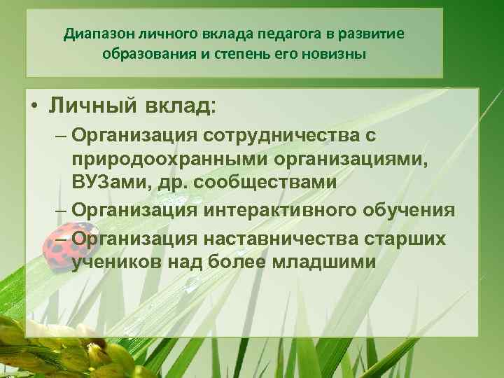 Диапазон личного вклада педагога в развитие образования и степень его новизны • Личный вклад: