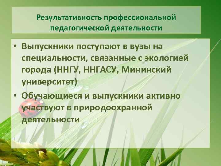 Результативность профессиональной педагогической деятельности • Выпускники поступают в вузы на специальности, связанные с экологией